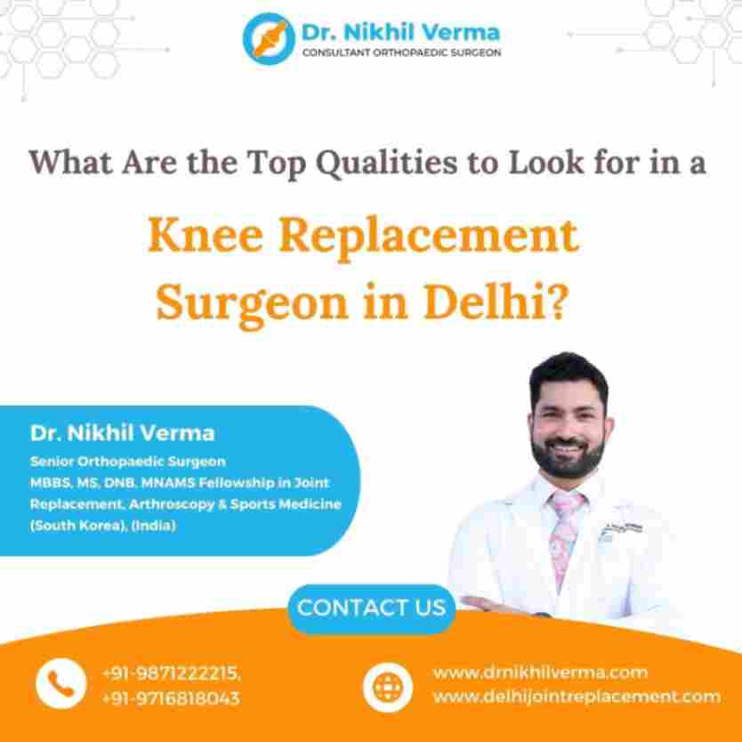 What Are the Top Qualities to Look for in a Knee Replacement Surgeon in Delhi?