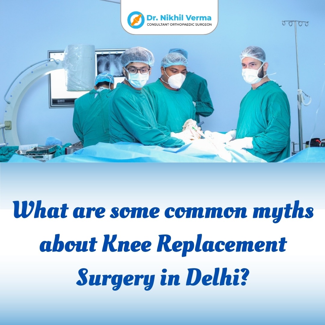 What are some common myths about Knee Replacement Surgery in Delhi?